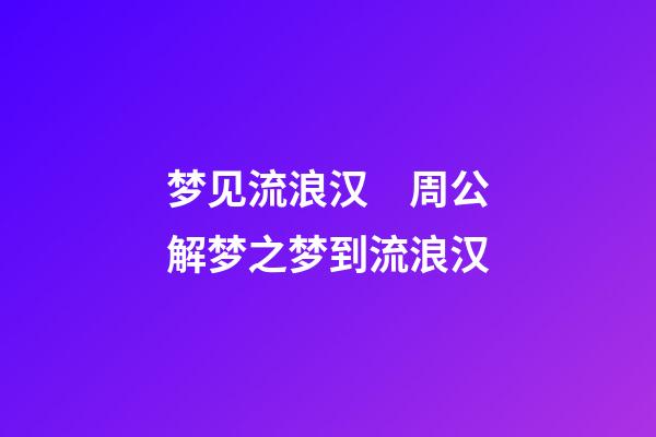梦见流浪汉　周公解梦之梦到流浪汉